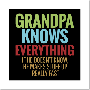 GRANDPA KNOWS EVERYTHING IF HE DOESN'T KNOW HE MAKES STUFF UP REALLY FAST Posters and Art